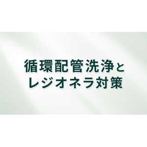 循環配管洗浄　レジオネラ属菌対策