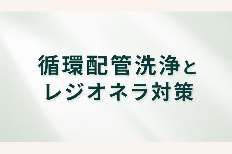循環配管洗浄　レジオネラ属菌対策