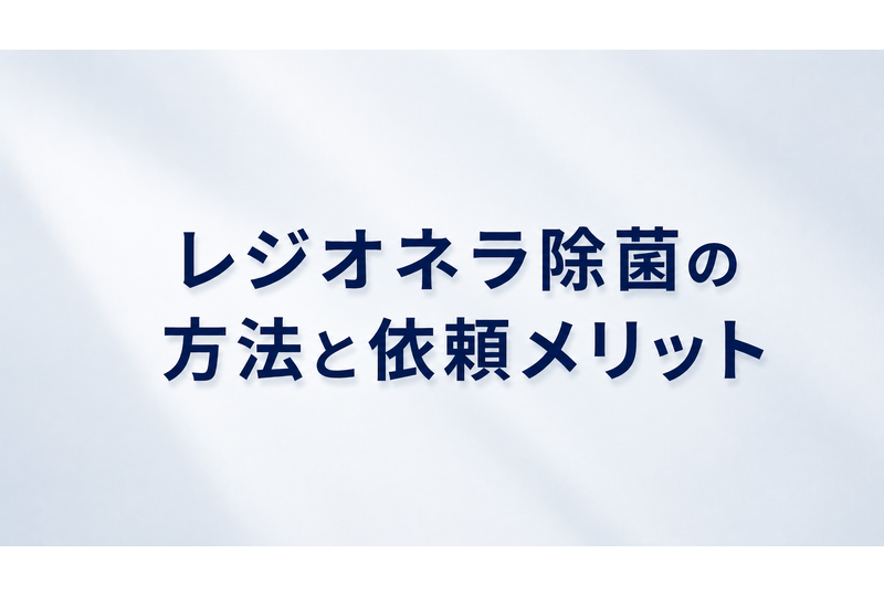 レジオネラ除菌の正しい方法と専門業者へ依頼するメリット