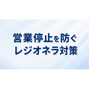 レジオネラ営業停止リスクを防ぐ　予防対策
