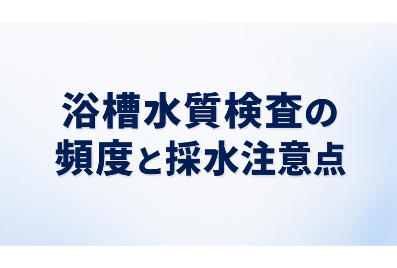 浴槽水水質検査の頻度と採水時の注意点