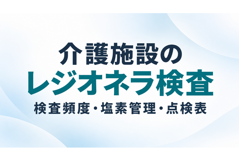 介護施設のレジオネラ検査は年何回？厚労省要領で見る検査頻度・塩素管理と点検表
